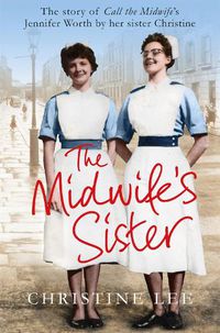 Cover image for The Midwife's Sister: The Story of Call The Midwife's Jennifer Worth by her sister Christine