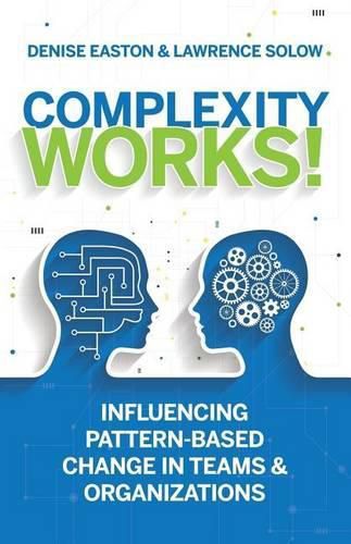 Cover image for Complexity Works!: Influencing Pattern-Based Change in Teams and Organizations