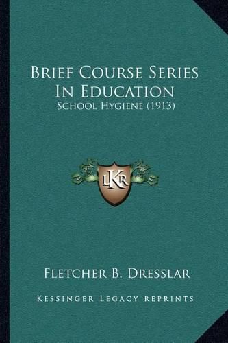 Cover image for Brief Course Series in Education: School Hygiene (1913)