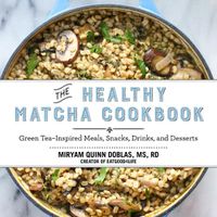 Cover image for The Healthy Matcha Cookbook: Green Tea-Inspired Meals, Snacks, Drinks, and Desserts
