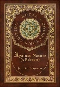 Cover image for Against Nature (A rebours) (Royal Collector's Edition) (Case Laminate Hardcover with Jacket)