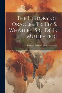 Cover image for The History of Oracles, Tr. [By S. Whatley. Sig. D6 Is Mutilated]