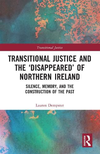 Cover image for Transitional Justice and the 'Disappeared' of Northern Ireland: Silence, Memory, and the Construction of the Past