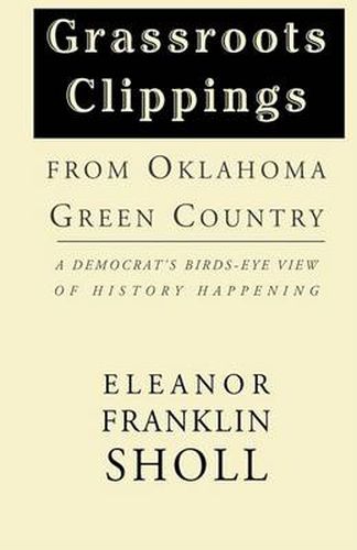 Cover image for Grassroots Clippings from Oklahoma Green Country: A Democrat's Birds-Eye View of History Happening