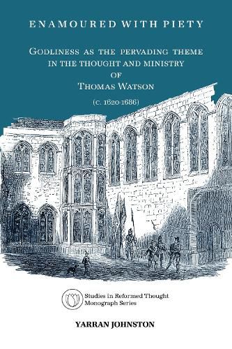 Cover image for Enamoured With Piety: Godliness as the Pervading Theme in the Thought and Ministry of Thomas Watson (C. 1620-1686)