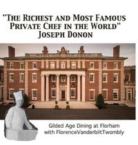 Cover image for The Richest and Most Famous Private Chef in the World Joseph Donon: Gilded Age Dining with Florence Vanderbilt Twombly