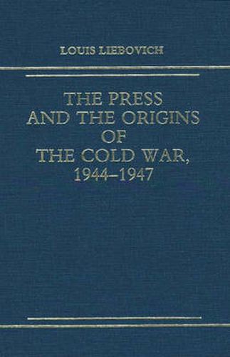 The Press and the Origins of the Cold War, 1944-1947