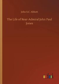 Cover image for The Life of Rear-Admiral John Paul Jones
