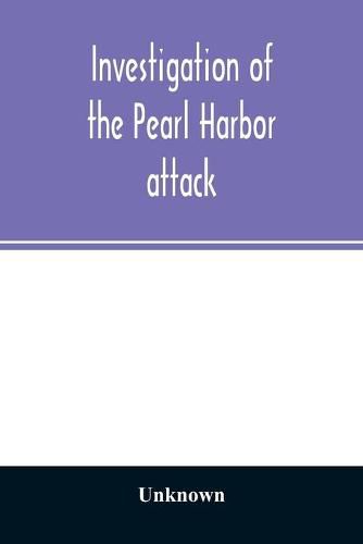 Cover image for Investigation of the Pearl Harbor attack. Report of the Joint Committee on the Investigation of the Pearl Harbor attack, Congress of the United States, pursuant of S. Con. Res. 27, 79th Congress, a concurrent resolution to investigate the attack on Pearl H