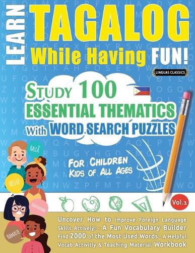 Learn Tagalog While Having Fun! - For Children: KIDS OF ALL AGES - STUDY 100 ESSENTIAL THEMATICS WITH WORD SEARCH PUZZLES - VOL.1 - Uncover How to Improve Foreign Language Skills Actively! - A Fun Vocabulary Builder.