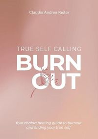 Cover image for Burnout True Self Calling: Your Chakra Healing Guide to Burnout and finding your True Self