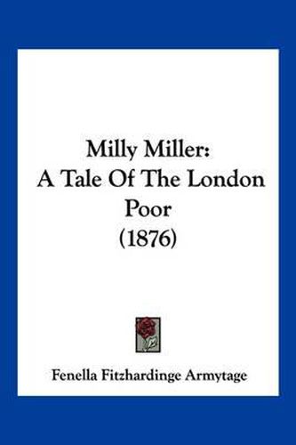Cover image for Milly Miller: A Tale of the London Poor (1876)