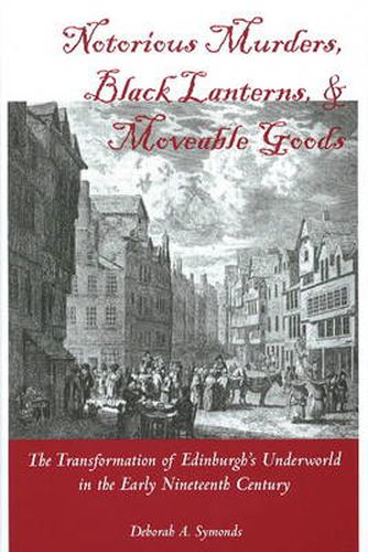 Notorious Murders, Black Lanterns and Moveable Goods: The Transformation of Edinburgh's Underworld in the Early Nineteenth Century