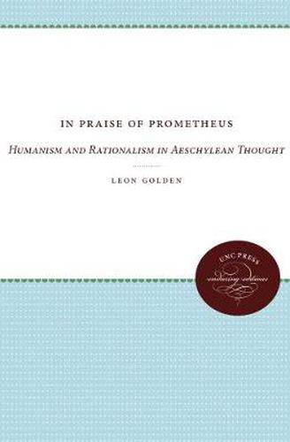 Cover image for In Praise of Prometheus: Humanism and Rationalism in Aeschylean Thought