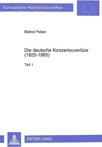 Cover image for Die Deutsche Konzertouvertuere (1825-1865): Werkkatalog Und Rezeptionsdokumente