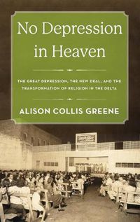 Cover image for No Depression in Heaven: The Great Depression, the New Deal, and the Transformation of Religion in the Delta