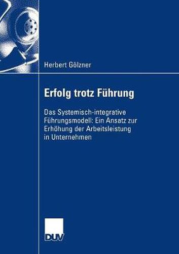 Cover image for Erfolg Trotz Fuhrung: Das Systemisch-Integrative Fuhrungsmodell: Ein Ansatz Zur Erhoehung Der Arbeitsleistung in Unternehmen