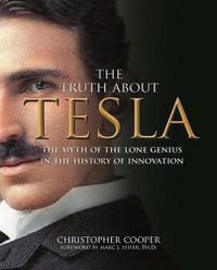 Cover image for The Truth About Tesla: The Myth of the Lone Genius in the History of Innovation