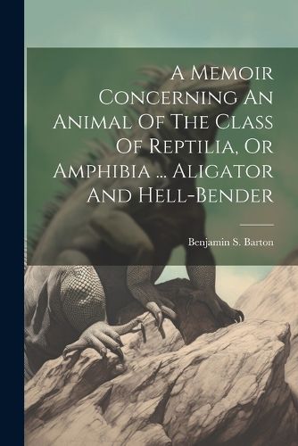 Cover image for A Memoir Concerning An Animal Of The Class Of Reptilia, Or Amphibia ... Aligator And Hell-bender