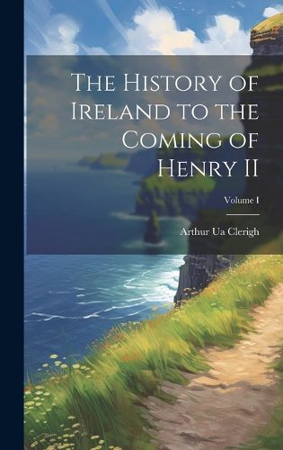 Cover image for The History of Ireland to the Coming of Henry II; Volume I