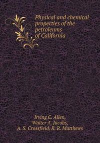 Cover image for Physical and chemical properties of the petroleums of California