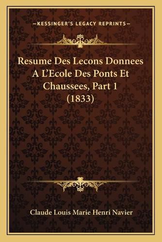 Resume Des Lecons Donnees A L'Ecole Des Ponts Et Chaussees, Part 1 (1833)