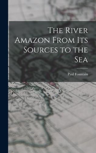 Cover image for The River Amazon From Its Sources to the Sea