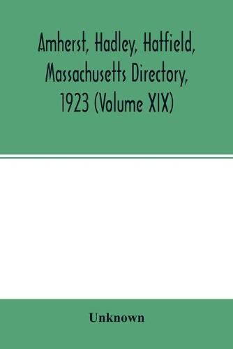 Cover image for Amherst, Hadley, Hatfield, Massachusetts directory,1923 (Volume XIX), containing general directory of the citizens, classified business directory, street directory and a record of the city government, societies, churches, county, state and U.S. Governments