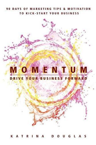 Momentum: 90 Days of Marketing Tips and Motivation to Kick-Start Your Business