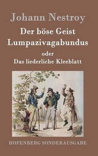 Cover image for Der boese Geist Lumpazivagabundus oder Das liederliche Kleeblatt: Zauberposse mit Gesang in drei Aufzugen