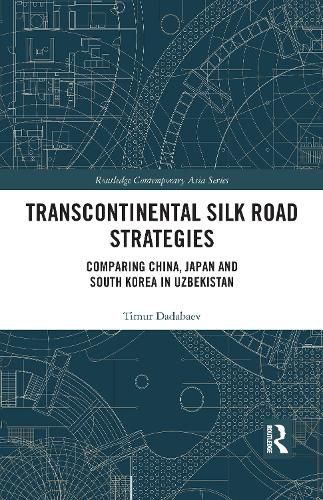 Cover image for Transcontinental Silk Road Strategies: Comparing China, Japan and South Korea in Uzbekistan
