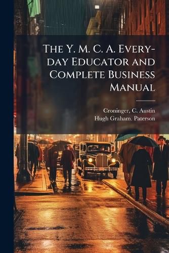 Cover image for The Y. M. C. A. Every-day Educator and Complete Business Manual