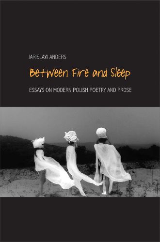 Cover image for Between Fire and Sleep: Essays on Modern Polish Poetry and Prose