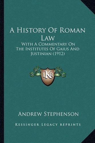 A History of Roman Law: With a Commentary on the Institutes of Gaius and Justinian (1912)