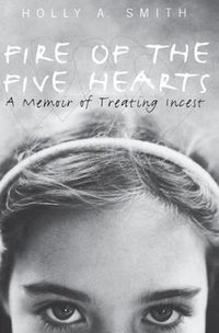 Cover image for Fire of the Five Hearts: A Memoir of Treating Incest