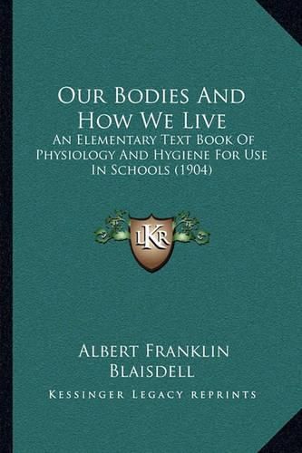 Our Bodies and How We Live: An Elementary Text Book of Physiology and Hygiene for Use in Schools (1904)