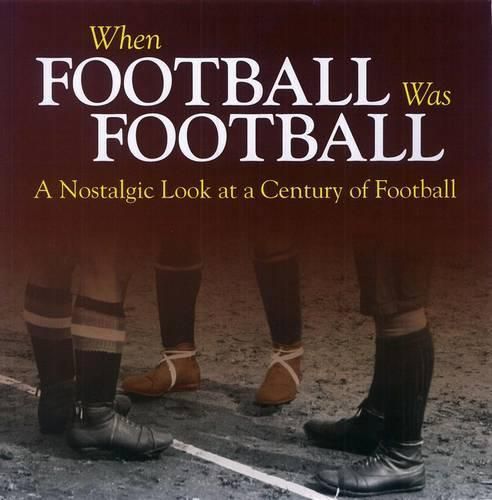 When Football Was Football: A Nostalgic Look at a Century of Football