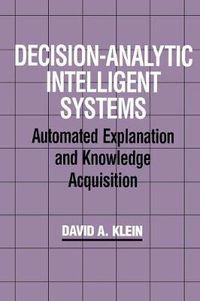 Cover image for Decision-Analytic Intelligent Systems: Automated Explanation and Knowledge Acquisition