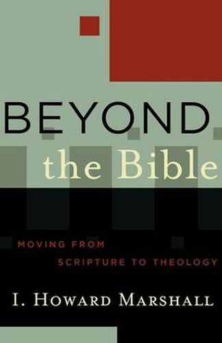 Beyond the Bible: Moving from Scripture to Theology