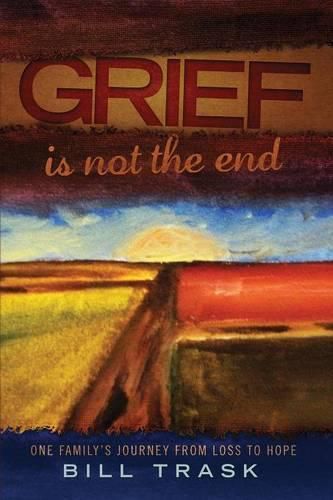 Cover image for Grief Is Not The End--One Family's Journey From Loss to Hope