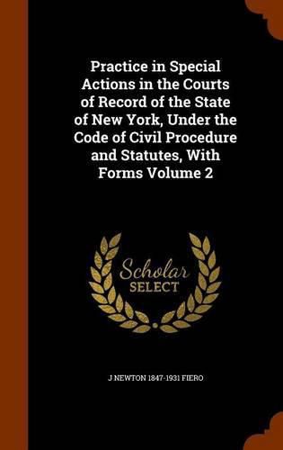 Cover image for Practice in Special Actions in the Courts of Record of the State of New York, Under the Code of Civil Procedure and Statutes, with Forms Volume 2