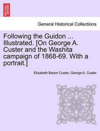 Cover image for Following the Guidon ... Illustrated. [On George A. Custer and the Washita Campaign of 1868-69. with a Portrait.]