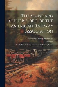 Cover image for The Standard Cipher Code of the American Railway Association