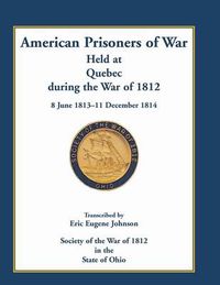 Cover image for American Prisoners of War Held at Quebec During the War of 1812, 8 June 1813 - 11 December 1814