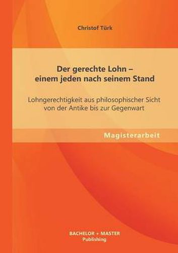 Cover image for Der gerechte Lohn - einem jeden nach seinem Stand: Lohngerechtigkeit aus philosophischer Sicht von der Antike bis zur Gegenwart