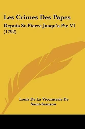 Cover image for Les Crimes Des Papes: Depuis St-Pierre Jusqu'a Pie VI (1792)