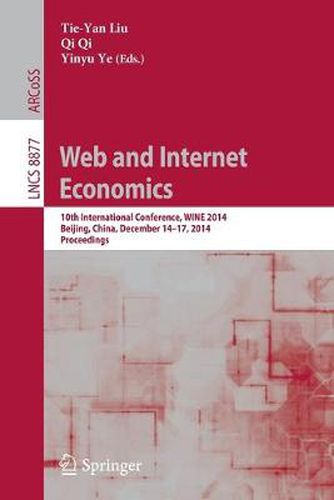 Web and Internet Economics: 10th International Conference, WINE 2014, Beijing, China, December 14-17, 2014, Proceedings