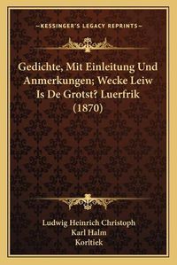 Cover image for Gedichte, Mit Einleitung Und Anmerkungen; Wecke Leiw Is de Grotst? Luerfrik (1870)