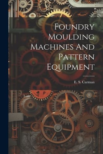 Cover image for Foundry Moulding Machines And Pattern Equipment