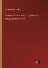 Cover image for Verse-waifs. Forming an Appendix to Honey from the Weed